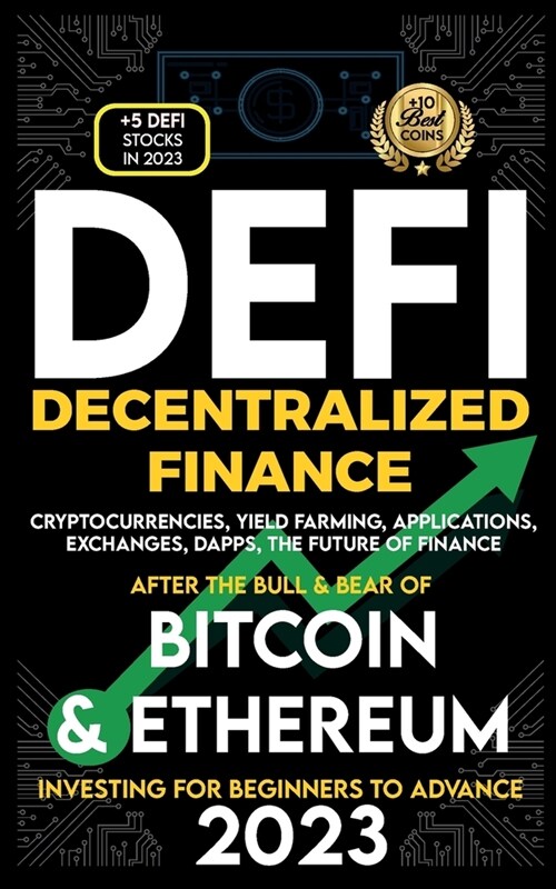 Decentralized Finance 2023 (DeFi) Investing For Beginners to Advance, Cryptocurrencies, Yield Farming, Applications, Exchanges, Dapps, After The Bull (Paperback)