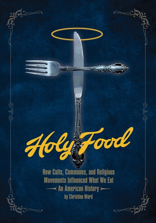 Holy Food: How Cults, Communes, and Religious Movements Influenced What We Eat -- An American History (Paperback)