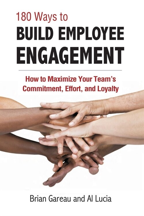 180 Ways to Build Employee Engagement: How to Maximize Your Teams Commitment, Effort and Loyalty (Paperback)