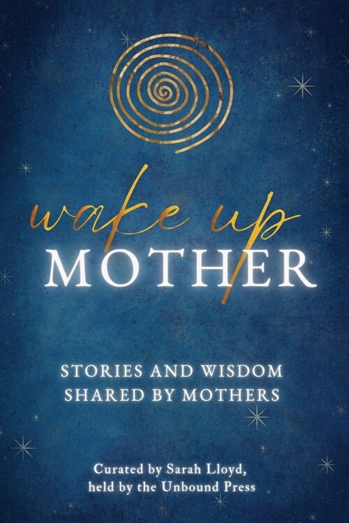 Wake Up Mother: Stories And Wisdom Shared By Mothers (Paperback)