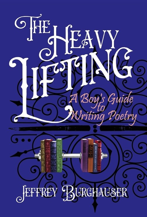 The Heavy Lifting: A Boys Guide to Writing Poetry (Hardcover)
