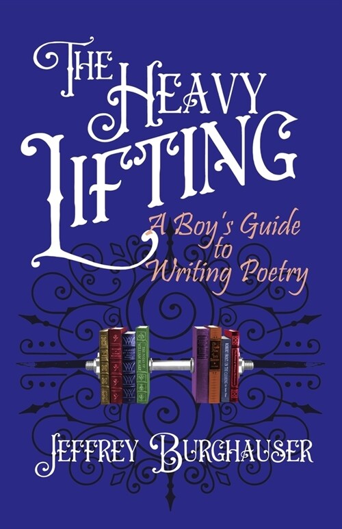 The Heavy Lifting: A Boys Guide to Writing Poetry (Paperback)