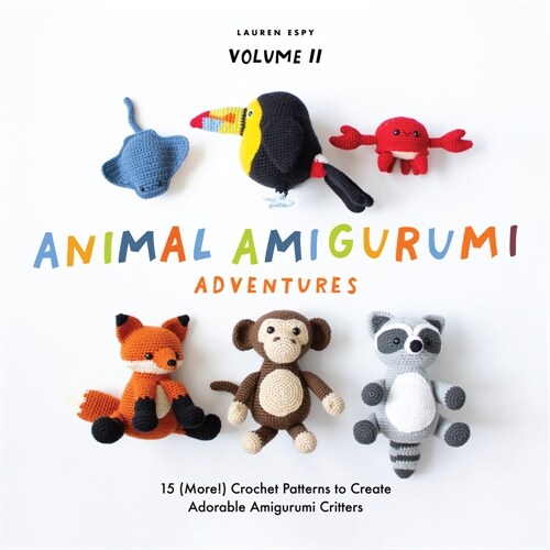 Animal Amigurumi Adventures Vol. 2: 15 (More!) Crochet Patterns to Create Adorable Amigurumi Critters (Hardcover)