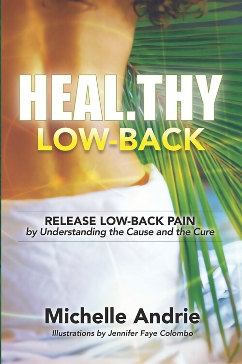 Heal.thy Low-Back: Release Low-Back Pain by Understanding the Cause and the Cure (Paperback)