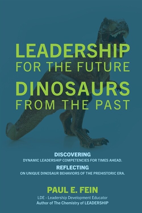 LEADERSHIP for the Future DINOSAURS from the Past: Discovering dynamic leadership competencies for times ahead. Reflecting on unique dinosaur behavior (Paperback)