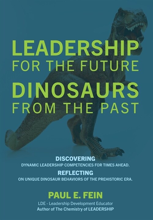 LEADERSHIP for the Future DINOSAURS from the Past: Discovering dynamic leadership competencies for times ahead. Reflecting on unique dinosaur behavior (Hardcover)