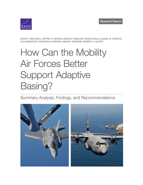 How Can the Mobility Air Forces Better Support Adaptive Basing?: Summary Analysis, Findings, and Recommendations (Paperback)