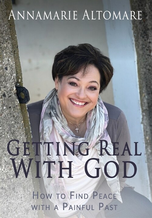 Getting Real with God: How to Find Peace with a Painful Past (Hardcover)