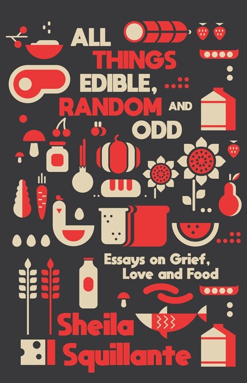 All Things Edible, Random & Odd: Essays on Grief, Love & Food (Paperback)