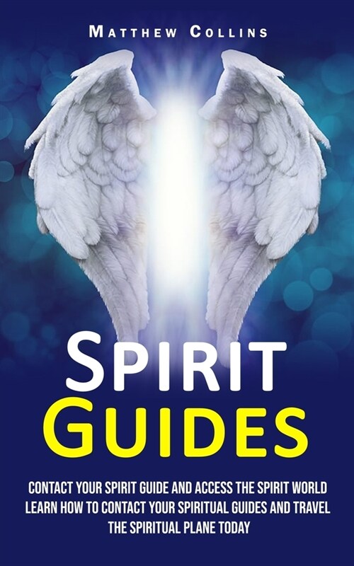 Spirit Guides: Contact Your Spirit Guide and Access the Spirit World (Learn How to Contact Your Spiritual Guides and Travel the Spiri (Paperback)
