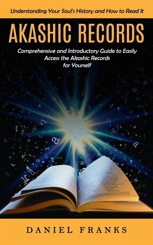 Akashic Records: Understanding Your Souls History and How to Read It (A Comprehensive and Introductory Guide to Easily Access the Akas (Paperback)