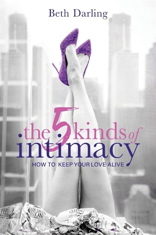 The 5 Kinds of Intimacy: How to Keep Your Love Alive (Paperback)