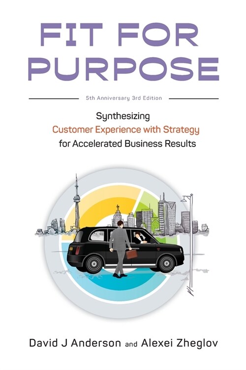 Fit for Purpose 5th Anniversary Edition: Synthesizing Customer Experience with Strategy for Accelerated Business Results (Paperback, 3, Anniversary)