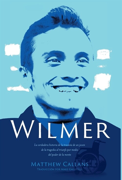 Wilmer: La verdadera historia de la traves? de un joven de la tragedia al triunfo por medio del poder de la mente / Wilmer: T (Hardcover, Spanish)