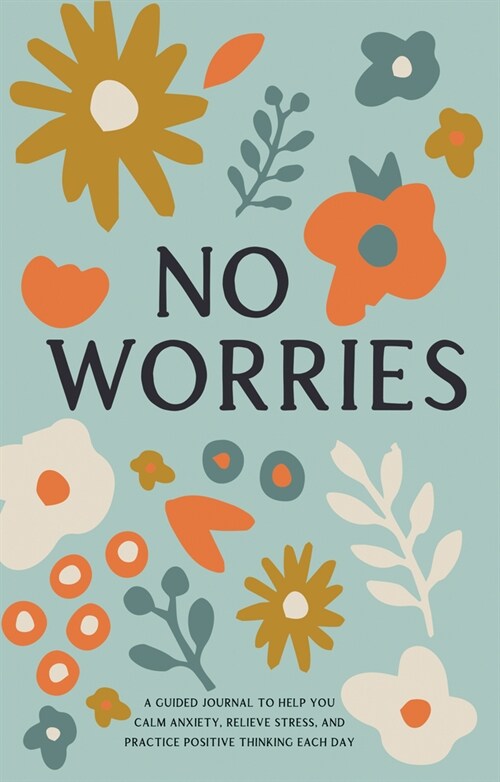 No Worries: A Guided Journal to Help You Calm Anxiety, Relieve Stress, and Practice Positive Thinking Each Day (Hardcover)