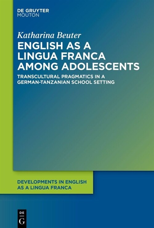 English as a Lingua Franca Among Adolescents: Transcultural Pragmatics in a German-Tanzanian School Setting (Hardcover)