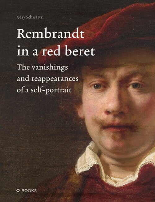 Rembrandt in a Red Beret: The Vanishings and Reappearances of a Self-Portrait (Hardcover)