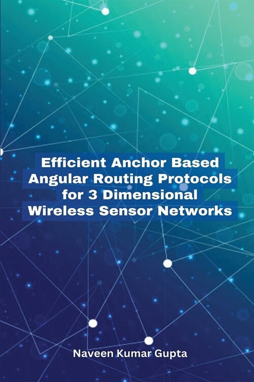 Efficient Anchor Based Angular Routing Protocols for 3 Dimensional Wireless Sensor Networks (Paperback)