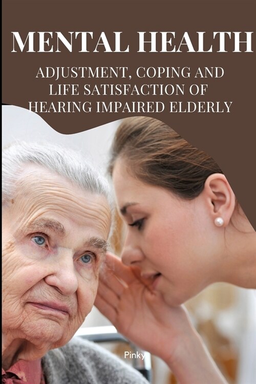 Mental Health, Adjustment, Coping and Life Satisfaction of Hearing Impaired Elderly (Paperback)