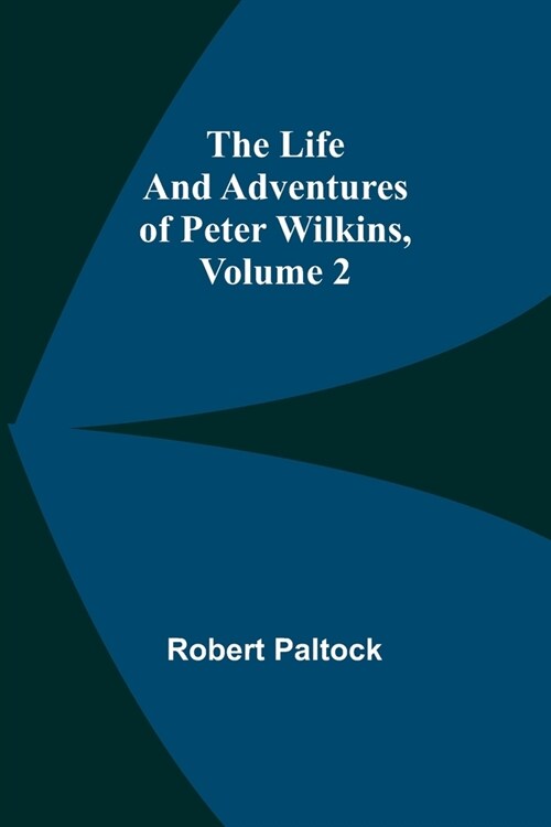 The Life and Adventures of Peter Wilkins, Volume 2 (Paperback)