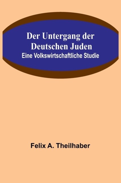 Der Untergang der Deutschen Juden: Eine Volkswirtschaftliche Studie (Paperback)