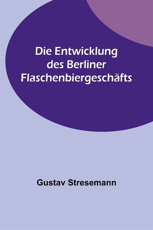 Die Entwicklung des Berliner Flaschenbiergesch?ts (Paperback)