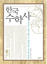 한국 수학사 =수학의 창을 통해 본 한국인의 사상과 문화 /(The) history of Korean mathematics 