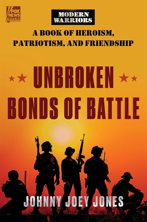 Unbroken Bonds of Battle: A Modern Warriors Book of Heroism, Patriotism, and Friendship (Hardcover)