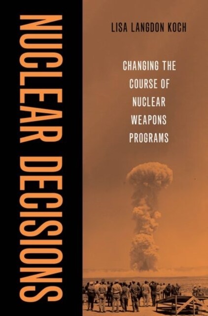Nuclear Decisions: Changing the Course of Nuclear Weapons Programs (Hardcover)