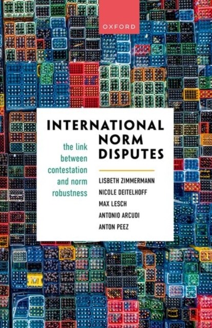 International Norm Disputes : The Link between Contestation and Norm Robustness (Hardcover)