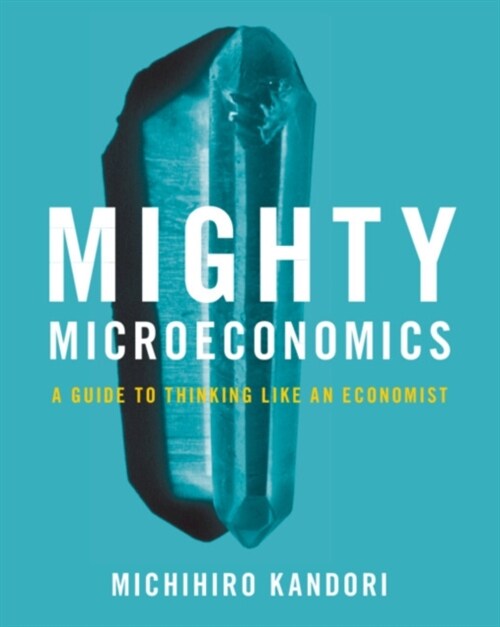 Mighty Microeconomics : A Guide to Thinking Like An Economist (Paperback)