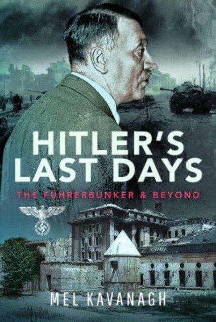 Hitlers Last Days : The Fuhrerbunker and Beyond (Hardcover)