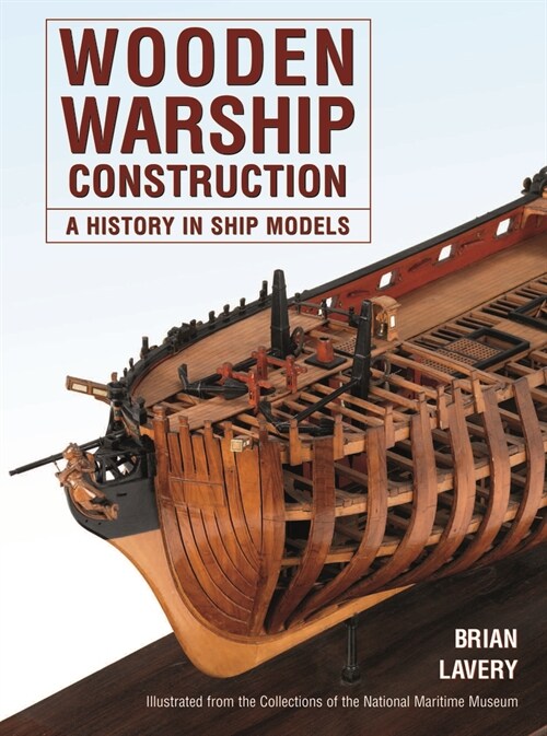 Wooden Warship Construction : A History in Ship Models (Paperback)