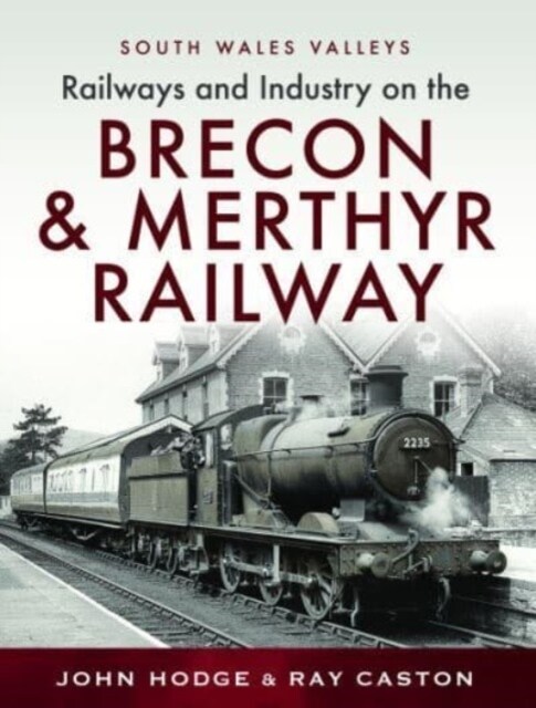 Railways and Industry on the Brecon & Merthyr Railway : Merthyr-Pontsicill Junction-Brecon (Hardcover)