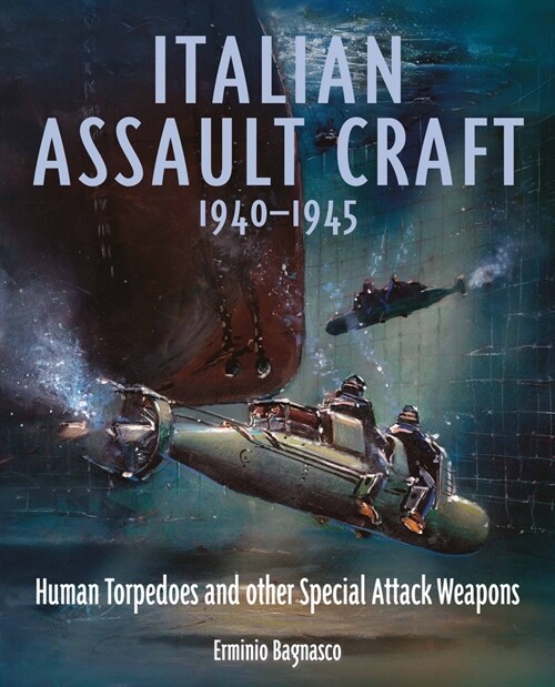 Italian Assault Craft, 1940-1945 : Human Torpedoes and other Special Attack Weapons (Hardcover)