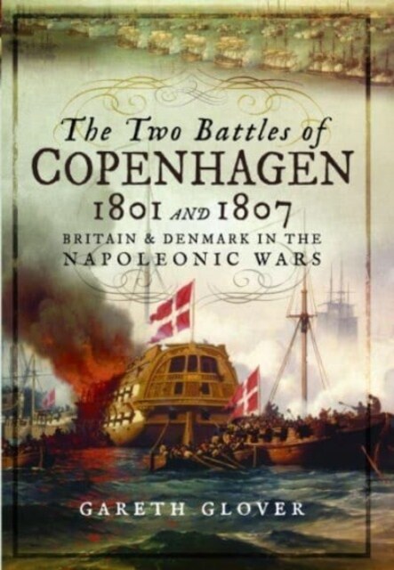 The Two Battles of Copenhagen 1801 and 1807 : Britain and Denmark in the Napoleonic Wars (Paperback)