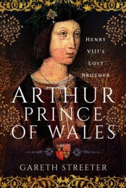 Arthur, Prince of Wales : Henry VIIIs Lost Brother (Hardcover)