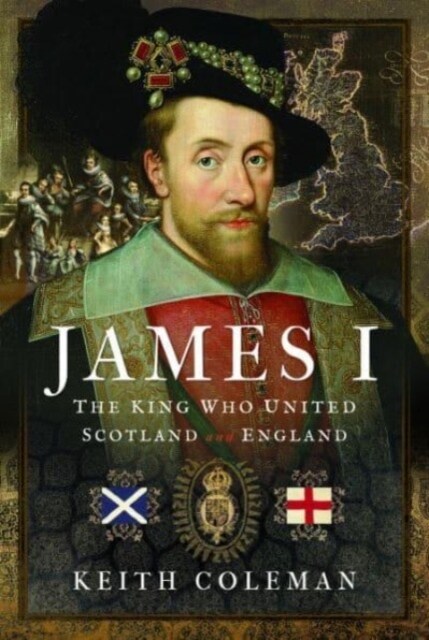 James I , The King Who United Scotland and England (Hardcover)