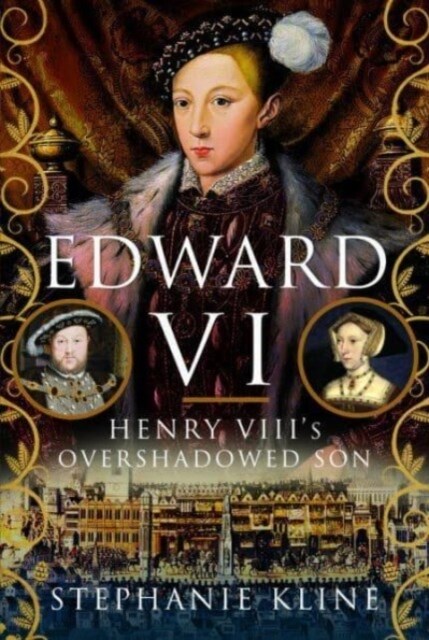 Edward VI: Henry VIIIs Overshadowed Son (Hardcover)