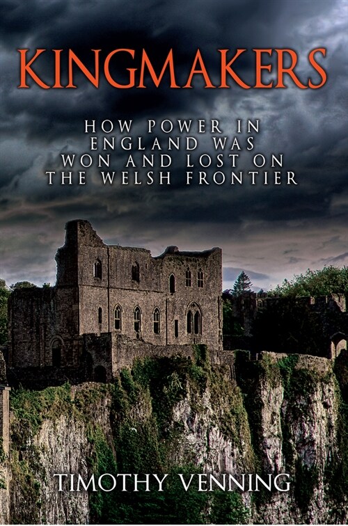 Kingmakers : How Power in England Was Won and Lost on the Welsh Frontier (Paperback)