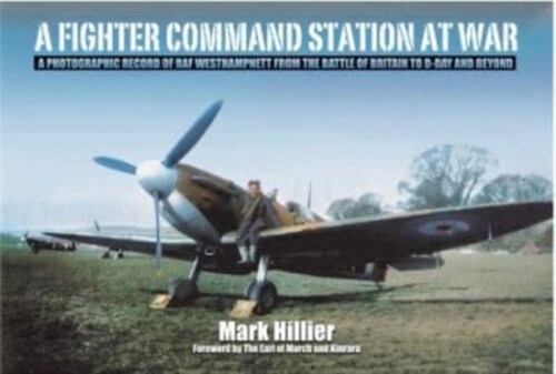 A Fighter Command Station at War : A Photographic Record of RAF Westhampnett from the Battle of Britain to D-Day and Beyond (Paperback)