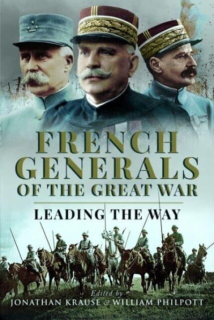 French Generals of the Great War : Leading the Way (Hardcover)