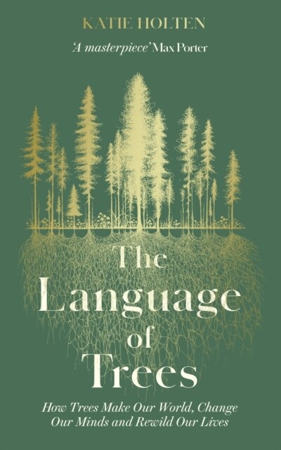 The Language of Trees : How Trees Make Our World, Change Our Minds and Rewild Our Lives (Hardcover)