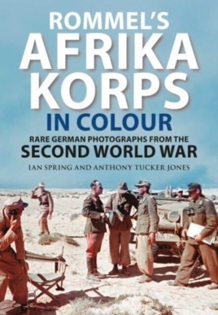 Rommels Afrika Korps in Colour : Rare German Photographs from World War II (Hardcover)