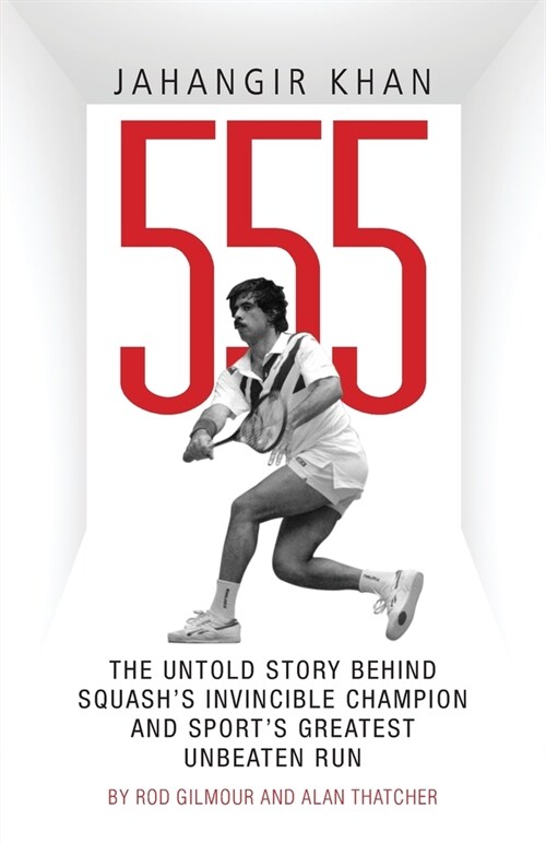 Jahangir Khan 555 : The Untold Story Behind Squashs Invincible Champion and Sports Greatest Unbeaten Run (Paperback)