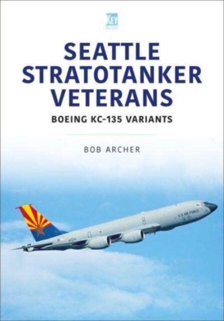 Seattle Stratotanker Veterans : Boeing KC-135 Variants (Paperback)