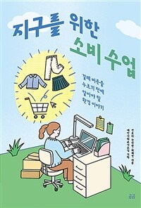 지구를 위한 소비 수업 :결제 버튼을 누르기 전에 알아야 할 환경 이야기 