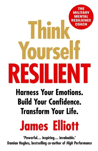 Think Yourself Resilient : Harness Your Emotions. Build Your Confidence. Transform Your Life. (Paperback)