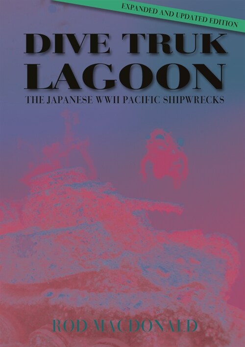 Dive Truk Lagoon, 2nd edition : The Japanese WWII Pacific Shipwrecks (Hardcover, 2 ed)