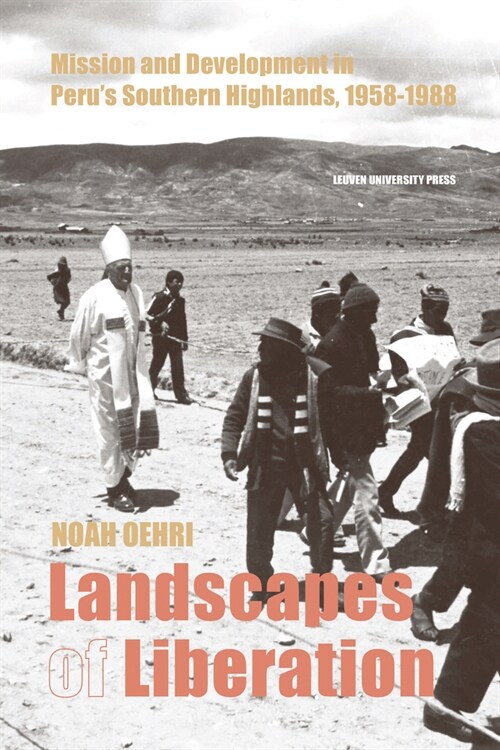 Landscapes of Liberation: Mission and Development in Perus Southern Highlands, 1958 - 1988 (Hardcover)